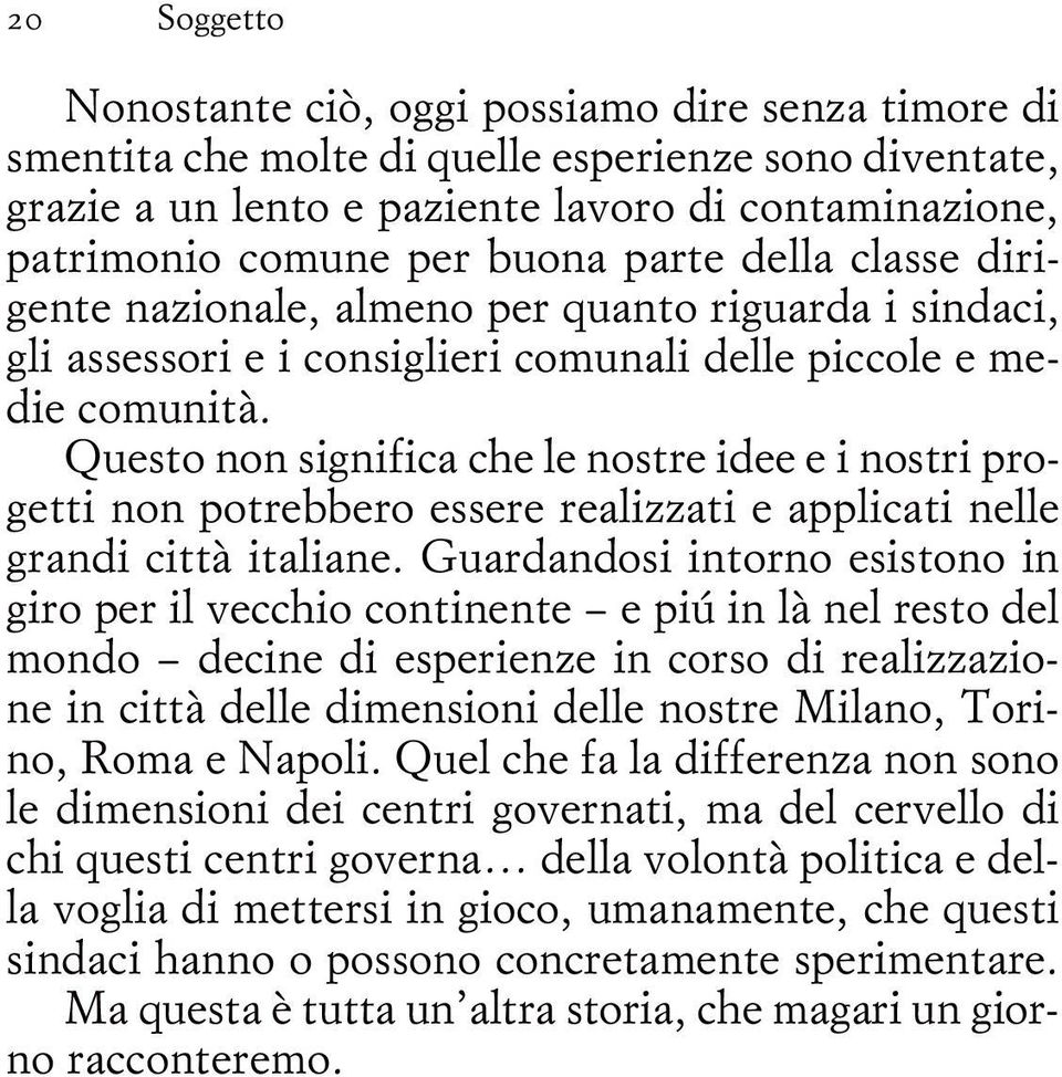 Questo non significa che le nostre idee e i nostri progetti non potrebbero essere realizzati e applicati nelle grandi città italiane.