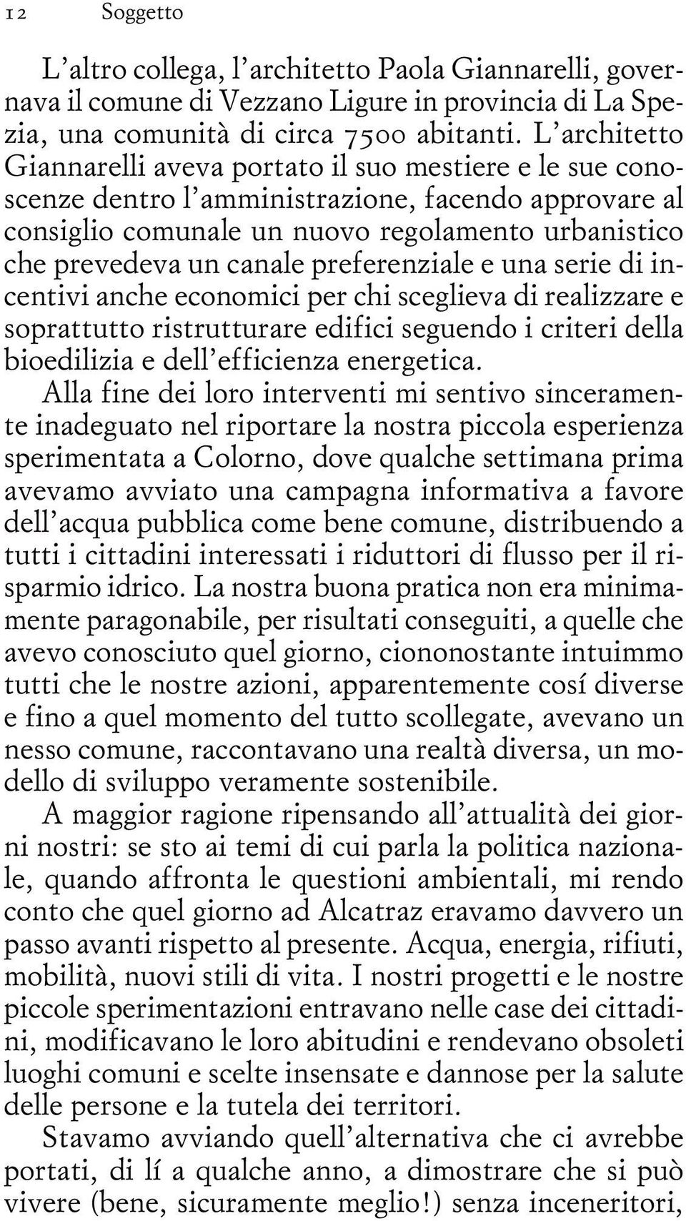 preferenziale e una serie di incentivi anche economici per chi sceglieva di realizzare e soprattutto ristrutturare edifici seguendo i criteri della bioedilizia e dell efficienza energetica.