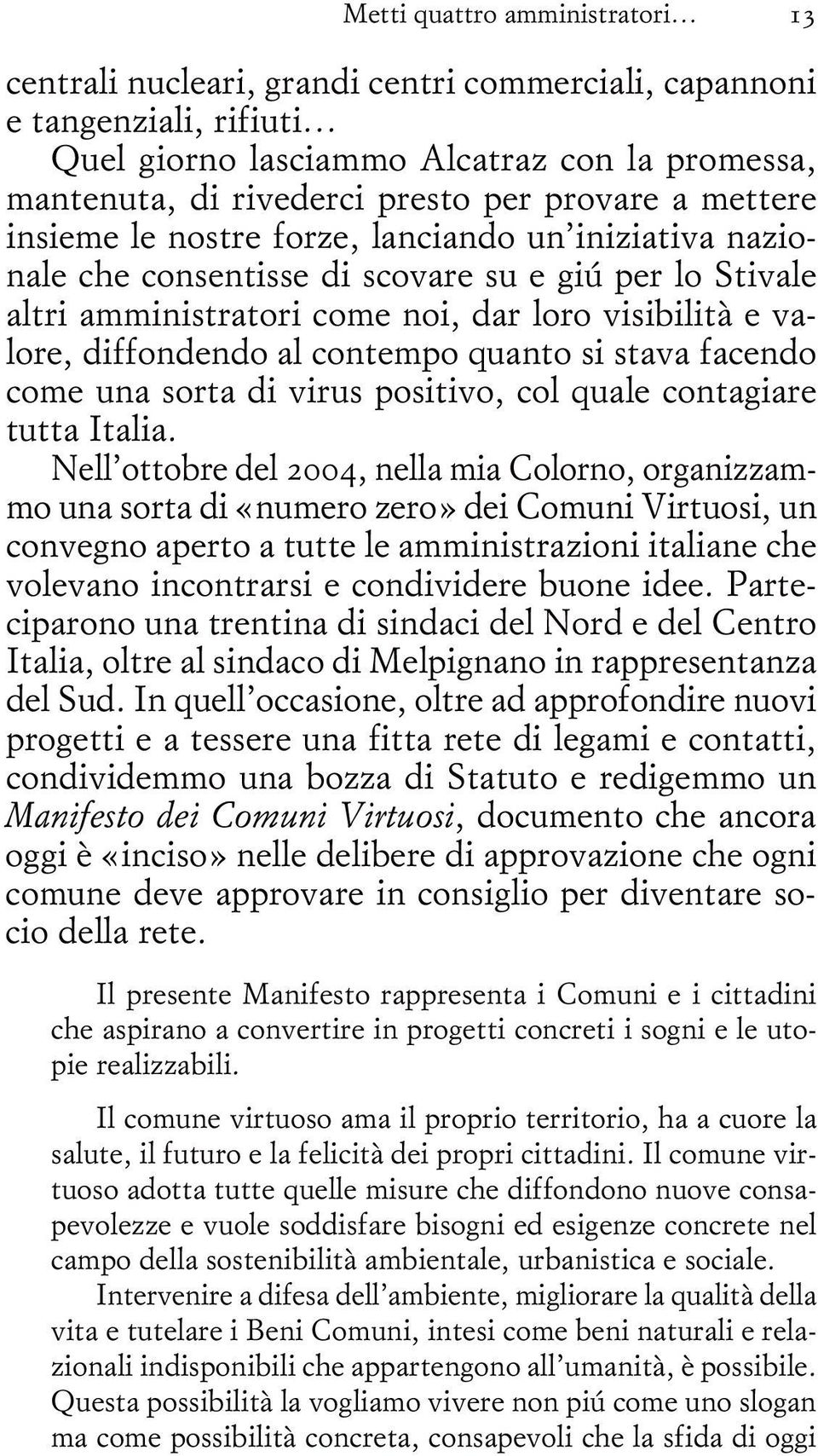 diffondendo al contempo quanto si stava facendo come una sorta di virus positivo, col quale contagiare tutta Italia.