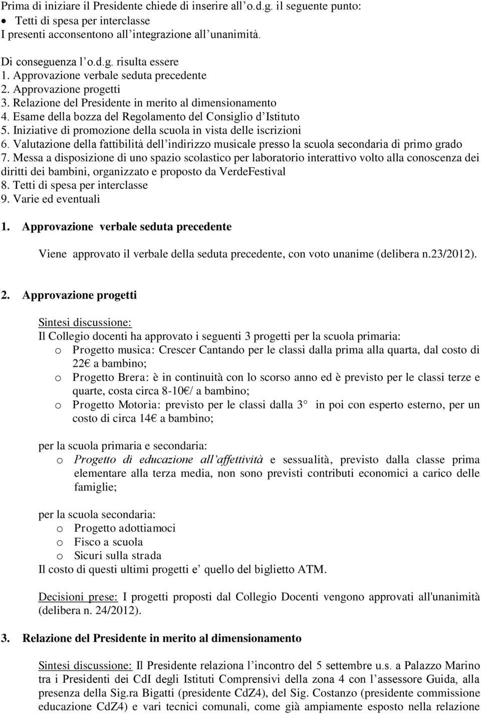 Iniziative di promozione della scuola in vista delle iscrizioni 6. Valutazione della fattibilità dell indirizzo musicale presso la scuola secondaria di primo grado 7.