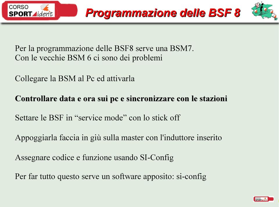 e sincronizzare con le stazioni Settare le BSF in service mode con lo stick off Appoggiarla faccia in giù