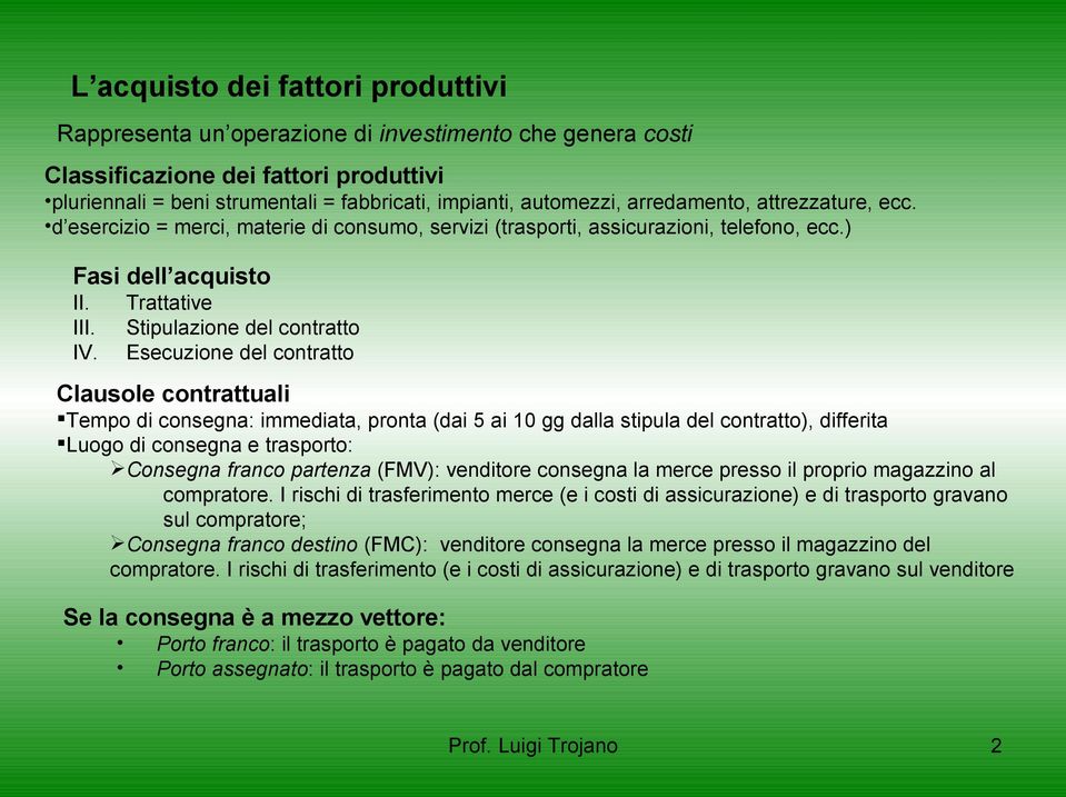 Esecuzione del contratto Clausole contrattuali Tempo di consegna: immediata, pronta (dai 5 ai 10 gg dalla stipula del contratto), differita Luogo di consegna e trasporto: Consegna franco partenza