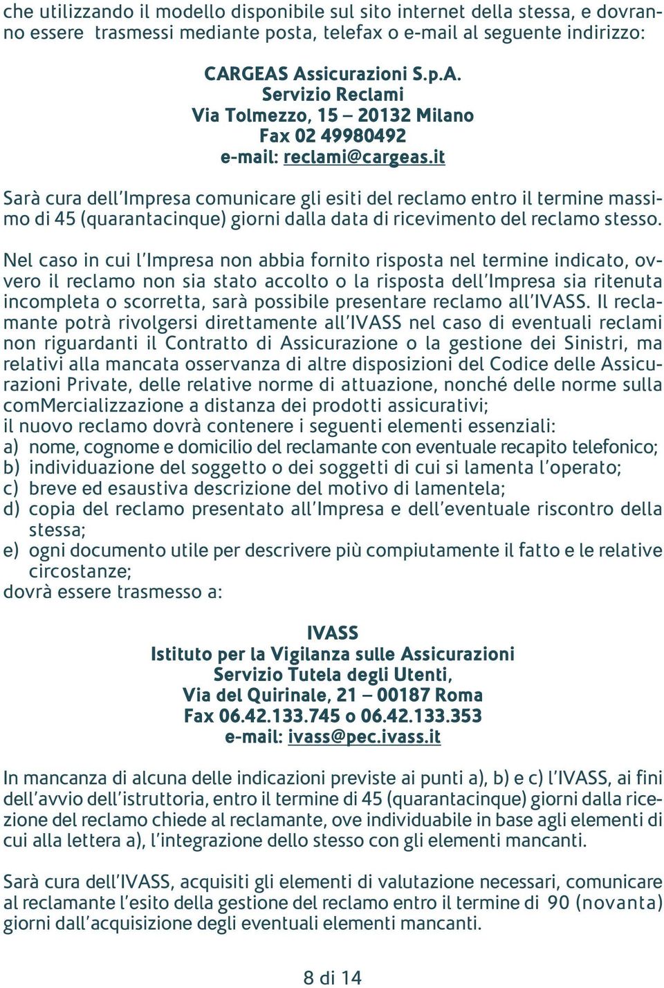 it Sarà cura dell Impresa comunicare gli esiti del reclamo entro il termine massimo di 45 (quarantacinque) giorni dalla data di ricevimento del reclamo stesso.