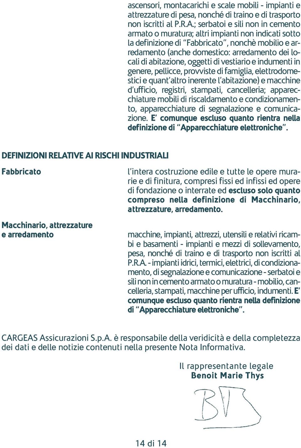 abitazione, oggetti di vestiario e indumenti in genere, pellicce, provviste di famiglia, elettrodomestici e quant altro inerente l abitazione) e macchine d ufficio, registri, stampati, cancelleria;