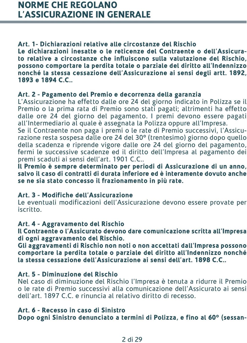 possono comportare la perdita totale o parziale del diritto all Indennizzo nonché la stessa cessazione dell Assicurazione ai sensi degli artt. 1892, 1893 e 1894 C.C.. Art.