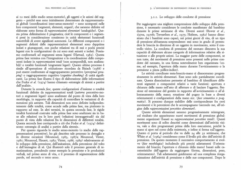 Questa prima delimitazione è pragmatica; cioè le componenti o i segmenti presi in considerazione consistono in unità elementari funzionali suscettibili di avere significati autonomi.