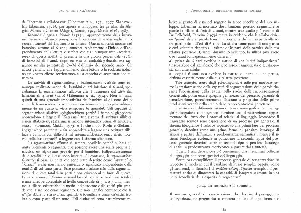 Questa capacità appare nel bambino attorno ai 6 anni; aumenta rapidamente all'inizio dell' apprendimento della lettura e sembra che sia un importante «acceleratore» di questa abilità.