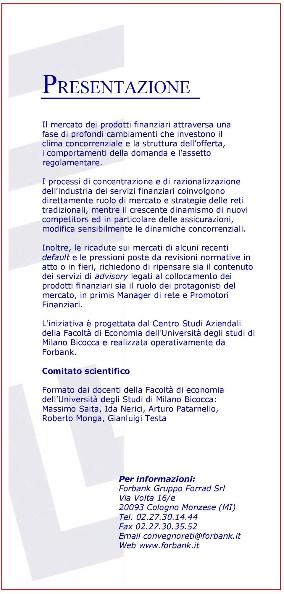 I processi di concentrazione e di razionalizzazione dell industria dei servizi finanziari coinvolgono direttamente ruolo di mercato e strategie delle reti tradizionali, mentre il crescente dinamismo