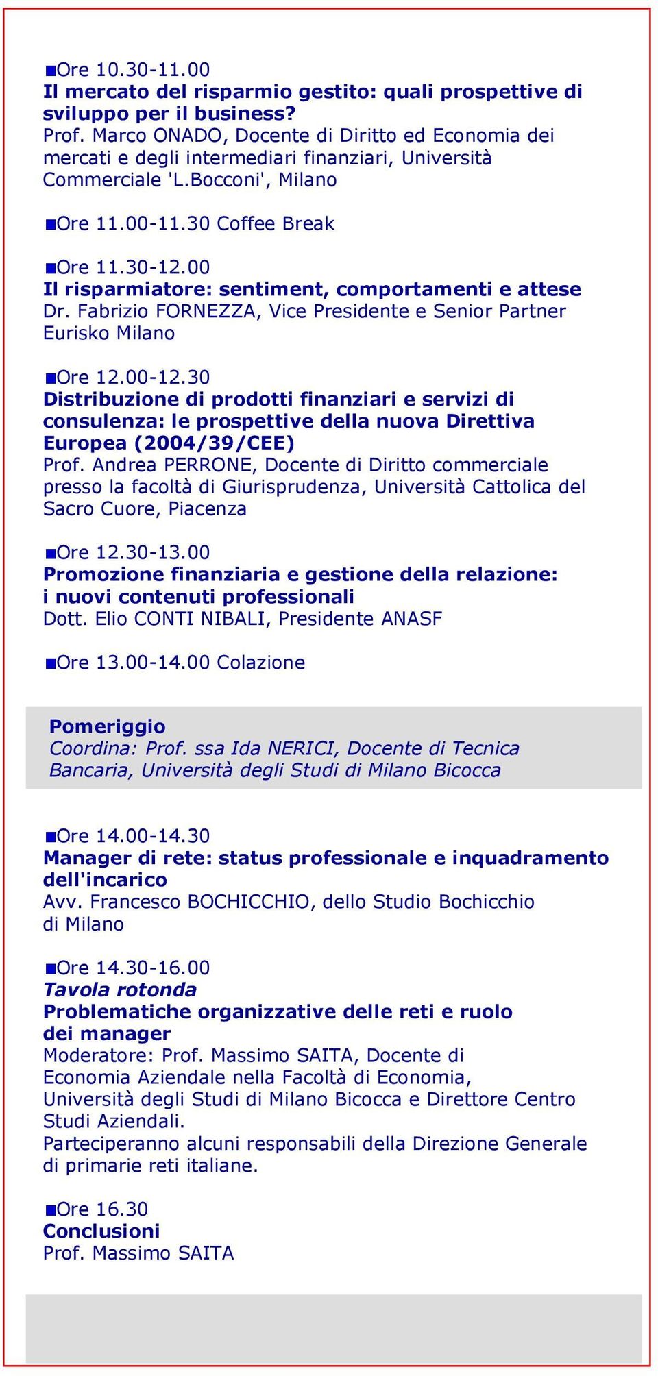 00 Il risparmiatore: sentiment, comportamenti e attese Dr. Fabrizio FORNEZZA, Vice Presidente e Senior Partner Eurisko Milano Ore 12.00-12.