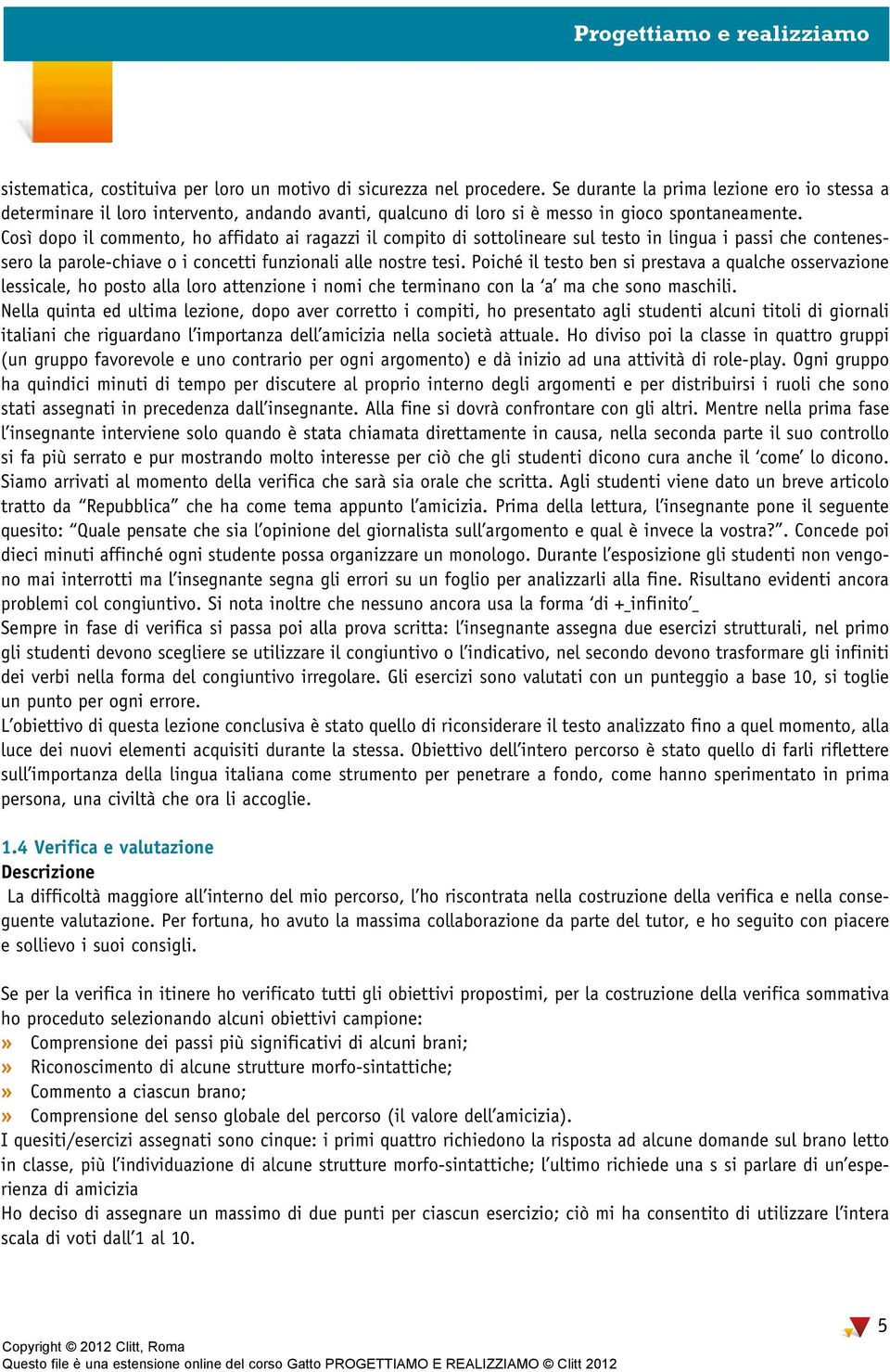 Così dopo il commento, ho affidato ai ragazzi il compito di sottolineare sul testo in lingua i passi che contenessero la parole-chiave o i concetti funzionali alle nostre tesi.