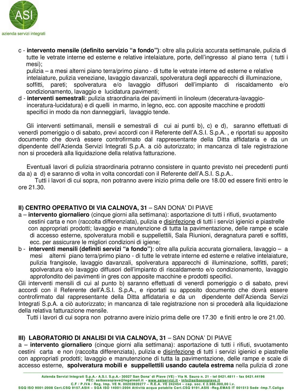 apparecchi di illuminazione, soffitti, pareti; spolveratura e/o lavaggio diffusori dell impianto di riscaldamento e/o condizionamento, lavaggio e lucidatura pavimenti; d - interventi semestrali: