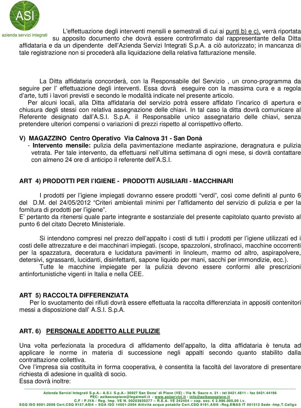 La Ditta affidataria concorderà, con la Responsabile del Servizio, un crono-programma da seguire per l effettuazione degli interventi.