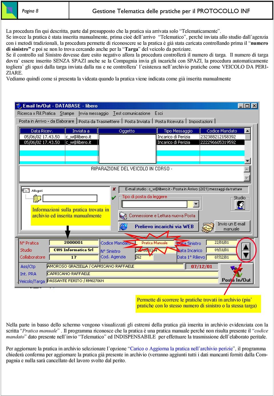 pratica è già stata caricata controllando prima il numero di sinistro e poi se non lo trova cercando anche per la Targa del veicolo da periziare.