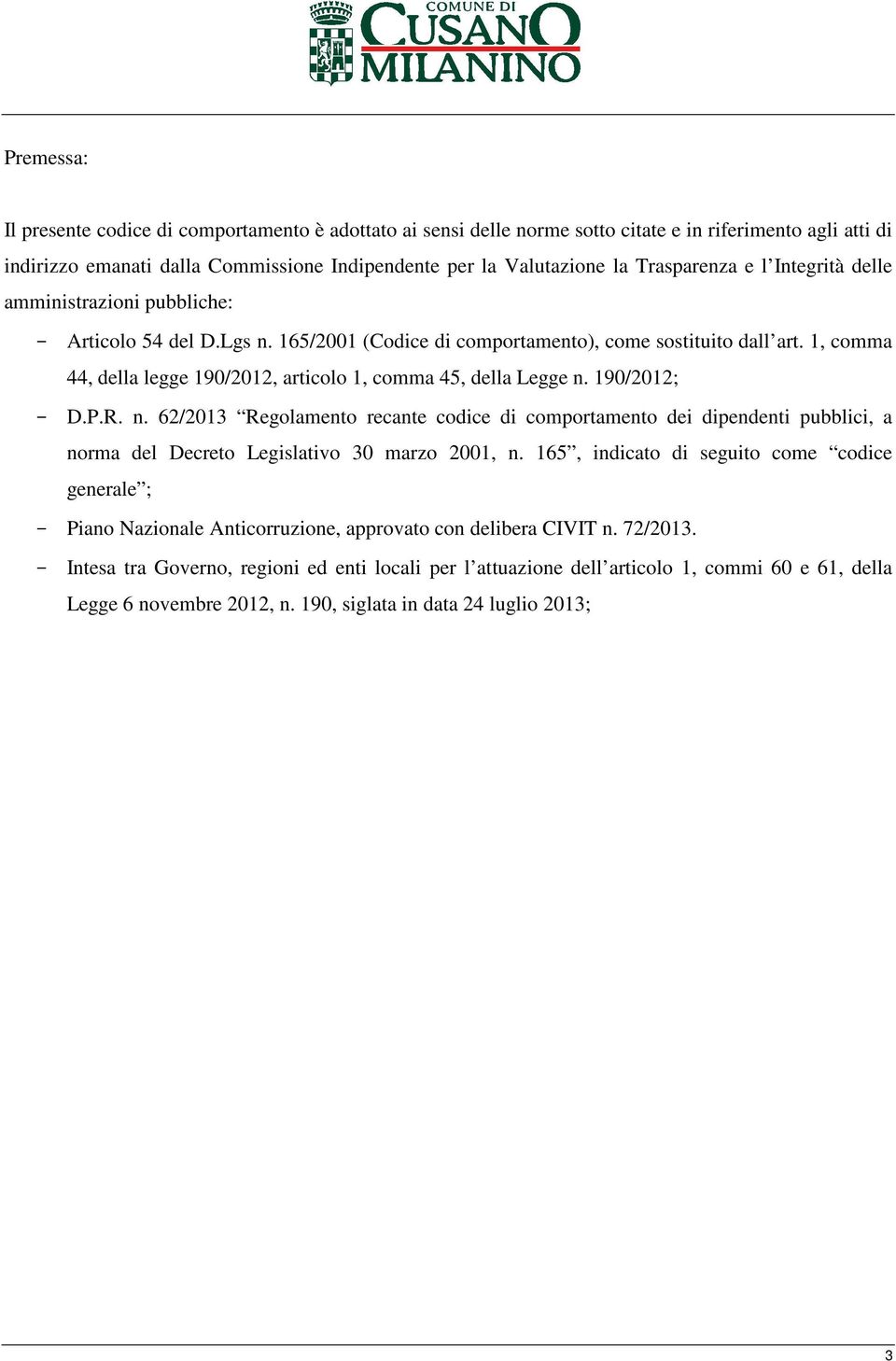 1, comma 44, della legge 190/2012, articolo 1, comma 45, della Legge n. 190/2012; - D.P.R. n. 62/2013 Regolamento recante codice di comportamento dei dipendenti pubblici, a norma del Decreto Legislativo 30 marzo 2001, n.