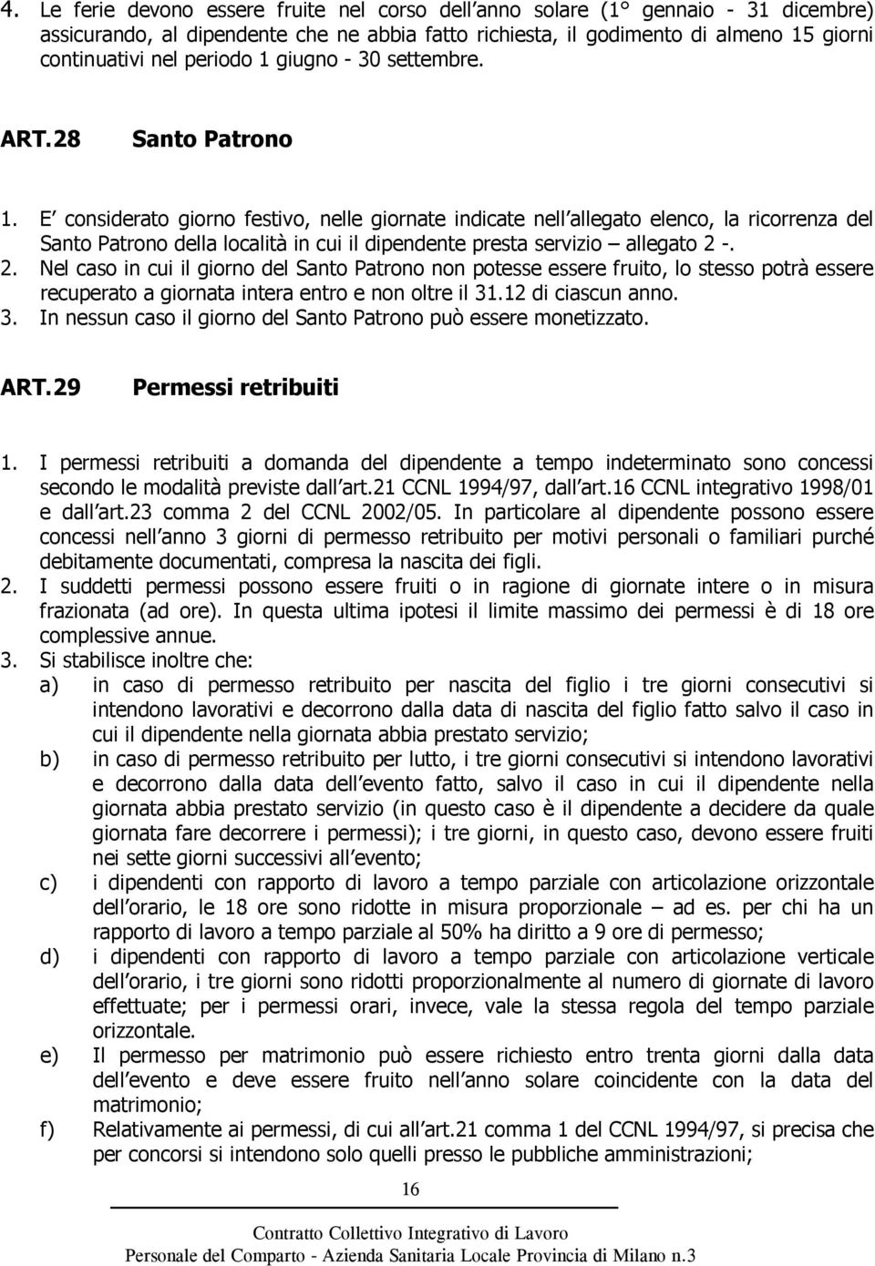 E considerato giorno festivo, nelle giornate indicate nell allegato elenco, la ricorrenza del Santo Patrono della località in cui il dipendente presta servizio allegato 2 