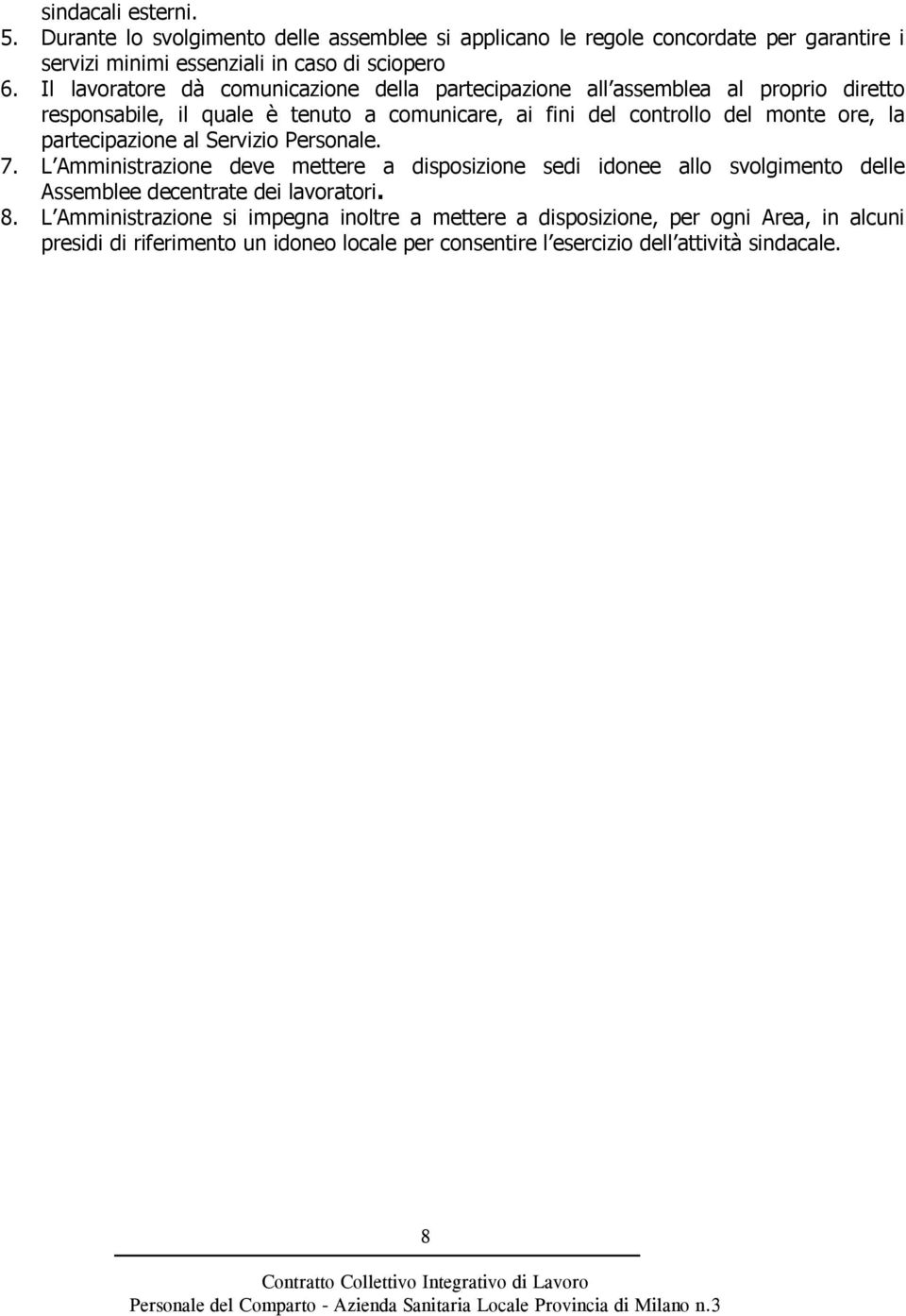 la partecipazione al Servizio Personale. 7. L Amministrazione deve mettere a disposizione sedi idonee allo svolgimento delle Assemblee decentrate dei lavoratori. 8.