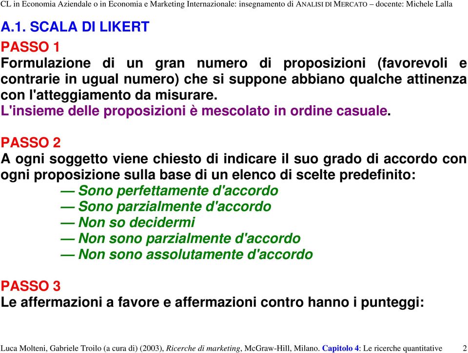 PASSO 2 A ogni soggetto viene chiesto di indicare il suo grado di accordo con ogni proposizione sulla base di un elenco di scelte predefinito: Sono perfettamente Sono