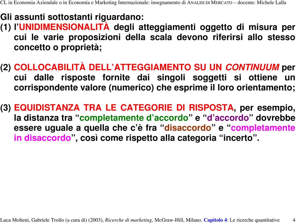 loro orientamento; (3) EQUIDISTANZA TRA LE CATEGORIE DI RISPOSTA, per esempio, la distanza tra completamente d accordo e d accordo dovrebbe essere uguale a quella che c è fra e