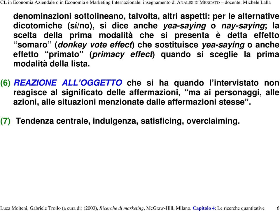 (6) REAZIONE ALL OGGETTO che si ha quando l intervistato non reagisce al significato delle affermazioni, ma ai personaggi, alle azioni, alle situazioni menzionate dalle