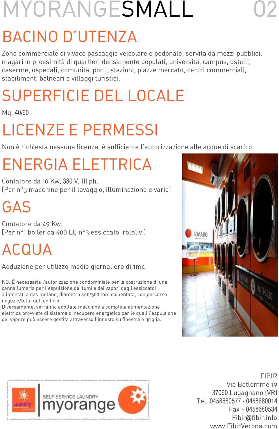 40/60 LICENZE E PERMESSI Non è richiesta nessuna licenza, è sufficiente l autorizzazione alle acque di scarico. ENERGIA ELETTRICA Contatore da 0 Kw, 380 V, III ph.