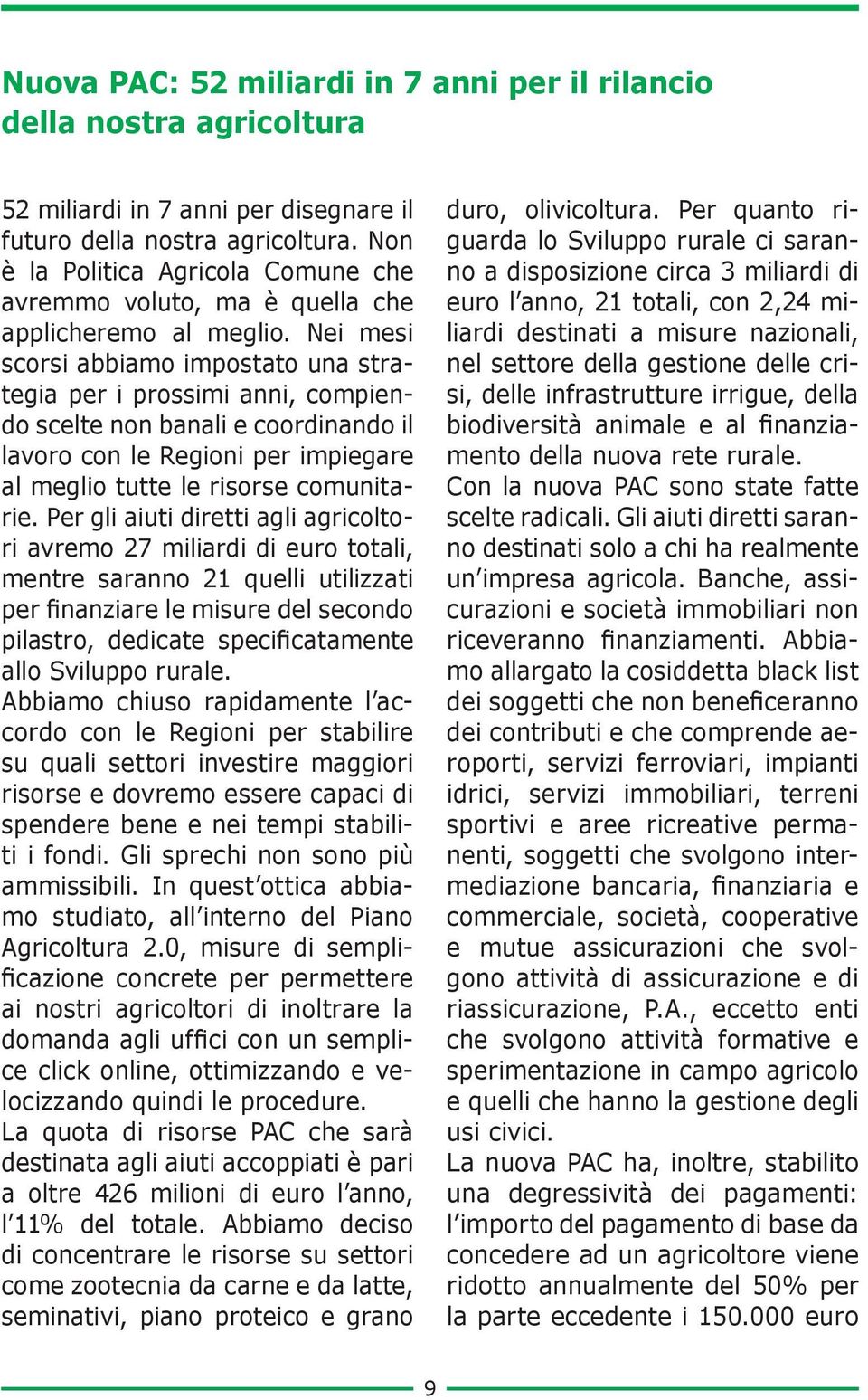 Nei mesi scorsi abbiamo impostato una strategia per i prossimi anni, compiendo scelte non banali e coordinando il lavoro con le Regioni per impiegare al meglio tutte le risorse comunitarie.