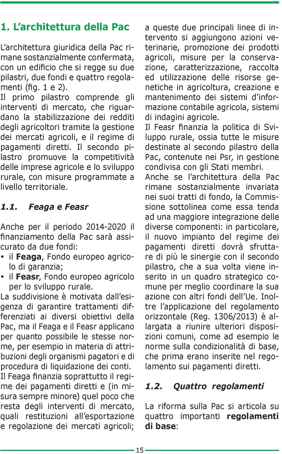 Il secondo pilastro promuove la competitività delle imprese agricole e lo sviluppo rurale, con misure programmate a livello territoriale. 1.