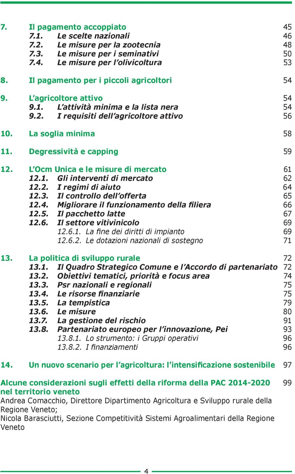 2. I regimi di aiuto 12.3. Il controllo dell offerta 12.4. Migliorare il funzionamento della filiera 12.5. Il pacchetto latte 12.6. Il settore vitivinicolo 12.6.1. La fine dei diritti di impianto 12.