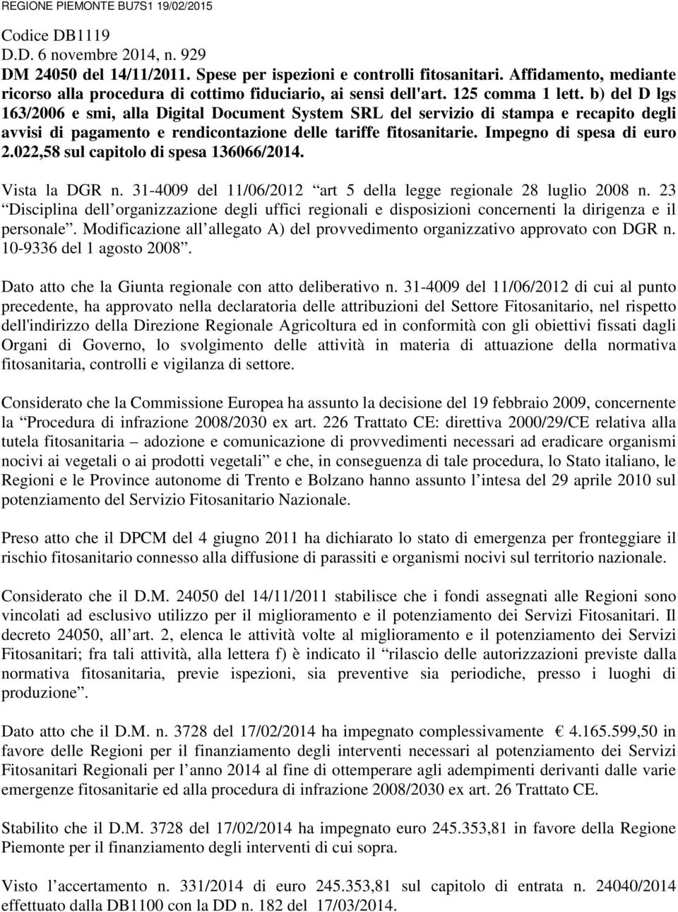b) del D lgs 163/2006 e smi, alla Digital Document System SRL del servizio di stampa e recapito degli avvisi di pagamento e rendicontazione delle tariffe fitosanitarie. Impegno di spesa di euro 2.