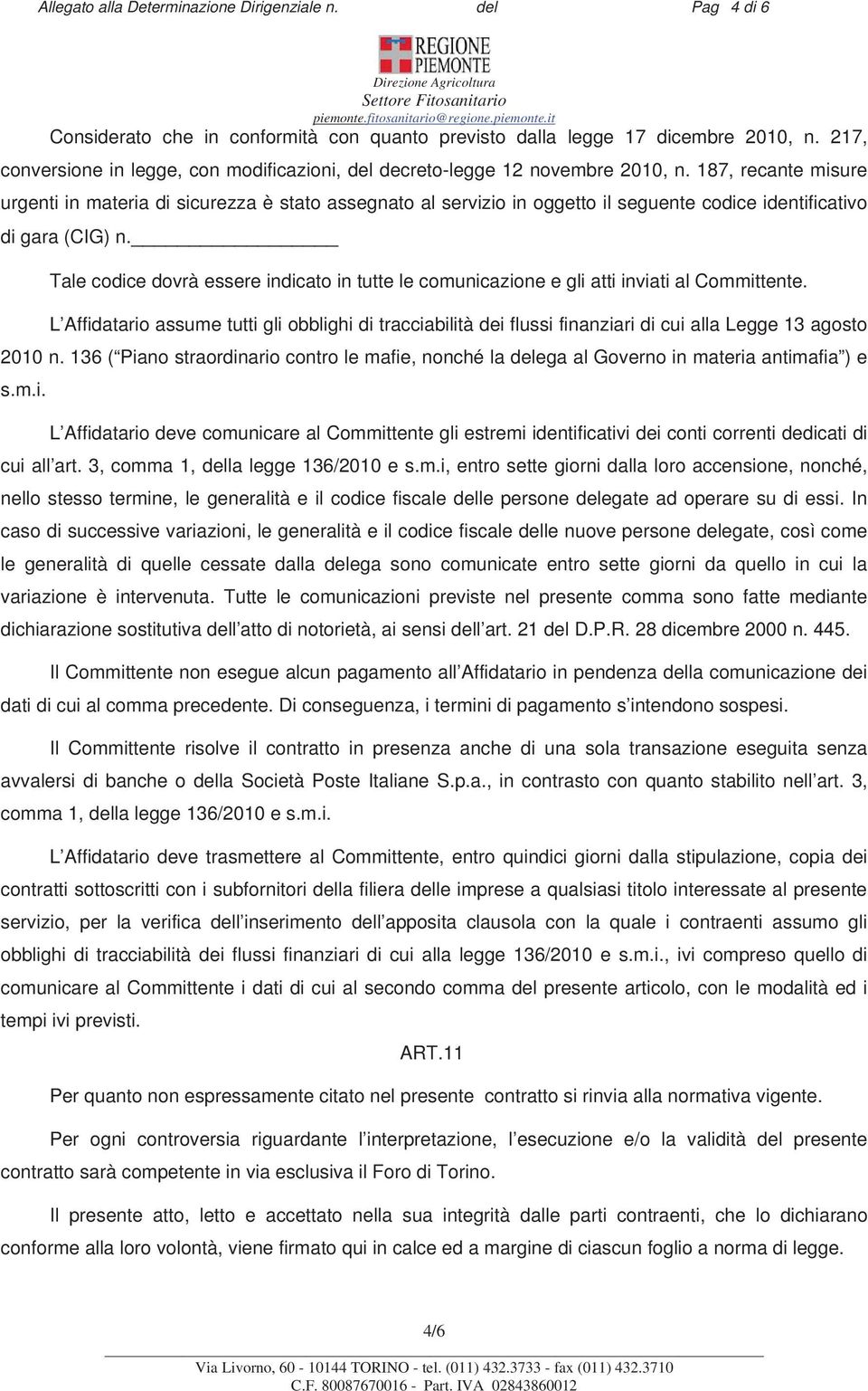 187, recante misure urgenti in materia di sicurezza è stato assegnato al servizio in oggetto il seguente codice identificativo di gara (CIG) n.