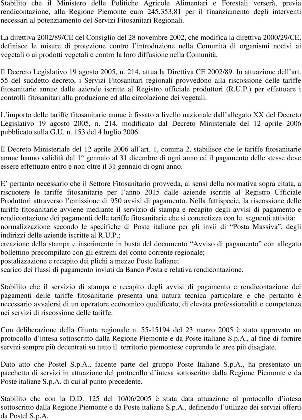 La direttiva 2002/89/CE del Consiglio del 28 novembre 2002, che modifica la direttiva 2000/29/CE, definisce le misure di protezione contro l introduzione nella Comunità di organismi nocivi ai