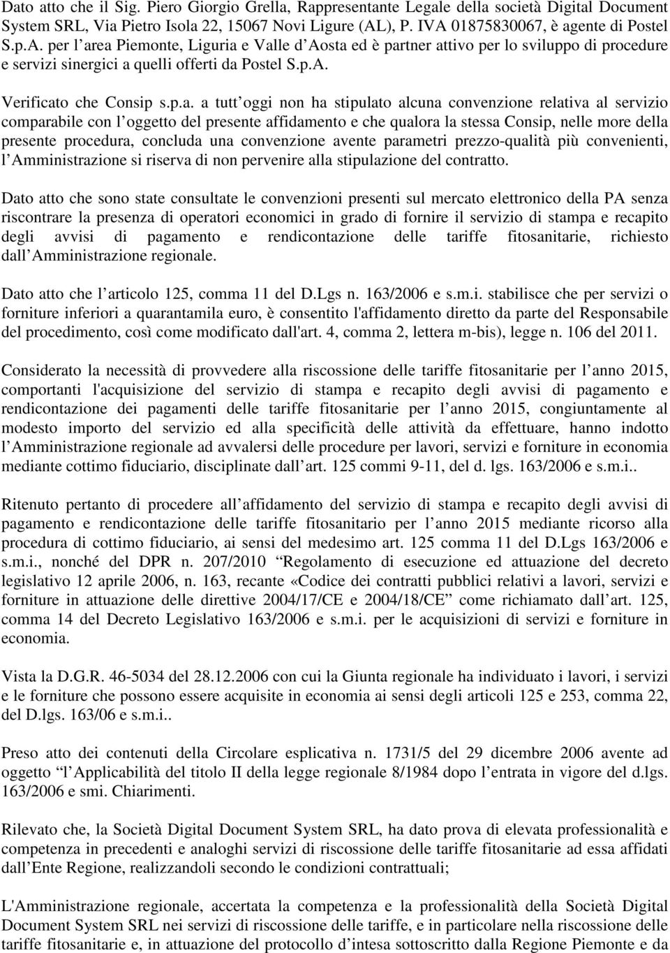 p.a. a tutt oggi non ha stipulato alcuna convenzione relativa al servizio comparabile con l oggetto del presente affidamento e che qualora la stessa Consip, nelle more della presente procedura,