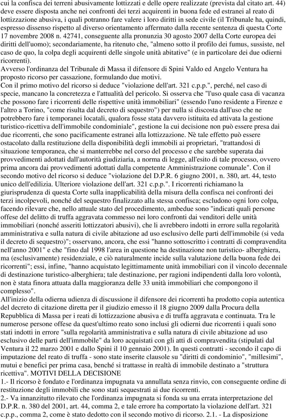 ha, quindi, espresso dissenso rispetto al diverso orientamento affermato dalla recente sentenza di questa Corte 17 novembre 2008 n.