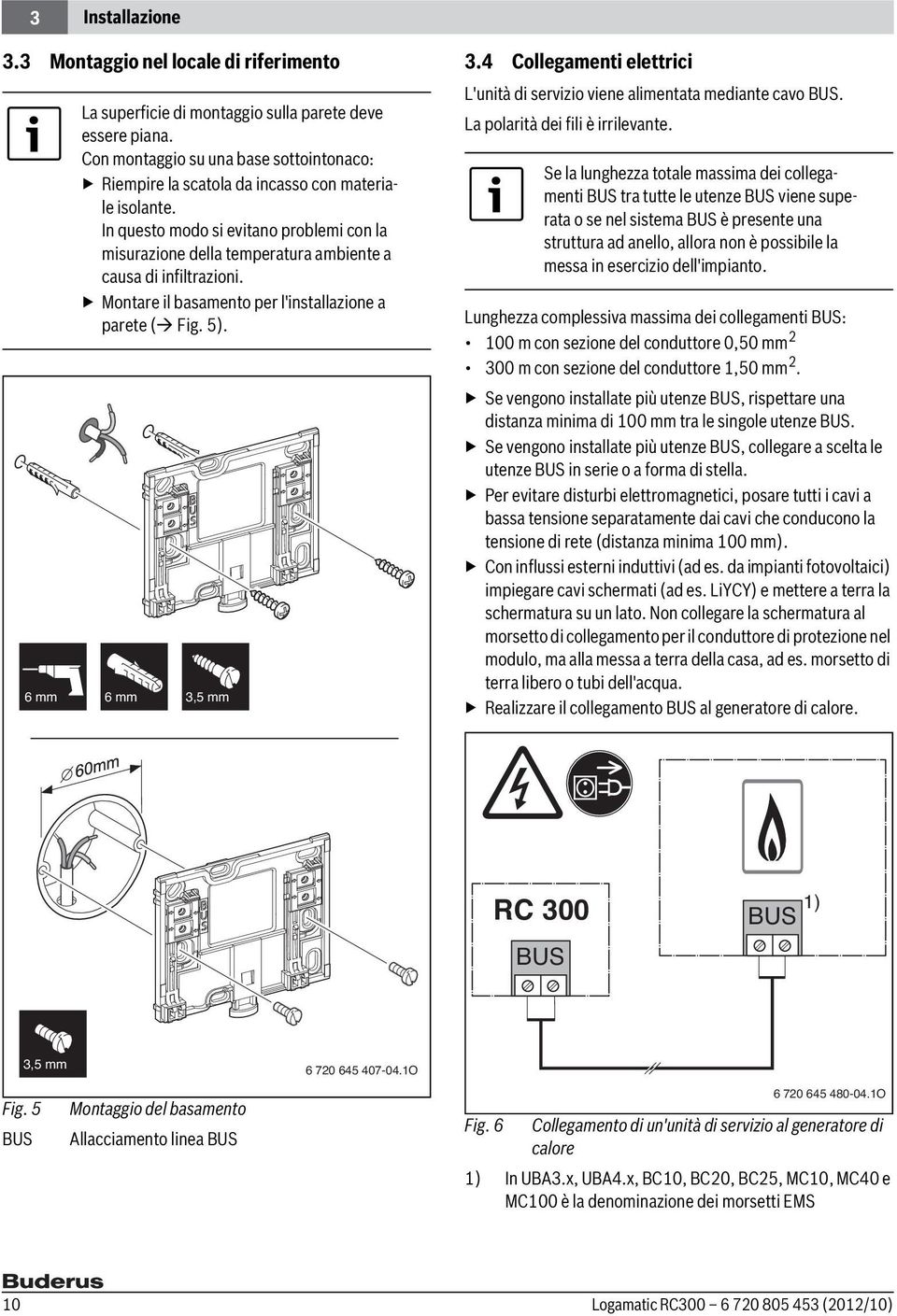 In questo modo si evitano problemi con la misurazione della temperatura ambiente a causa di infiltrazioni. Montare il basamento per l'installazione a parete ( Fig. 5). 6 mm 3,5 mm 3.