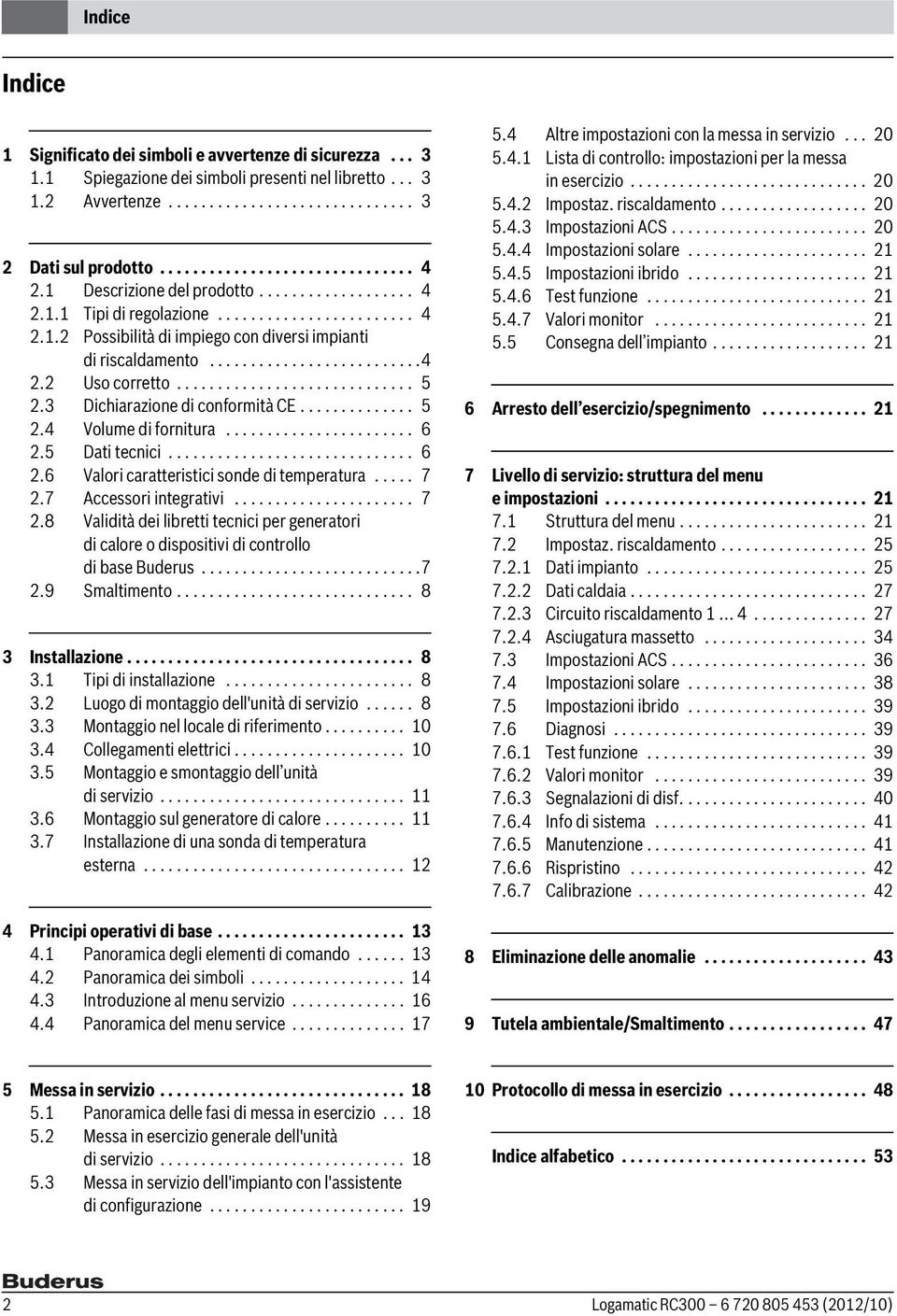 ............................ 5 2.3 Dichiarazione di conformità CE.............. 5 2.4 Volume di fornitura....................... 6 2.5 Dati tecnici.............................. 6 2.6 Valori caratteristici sonde di temperatura.