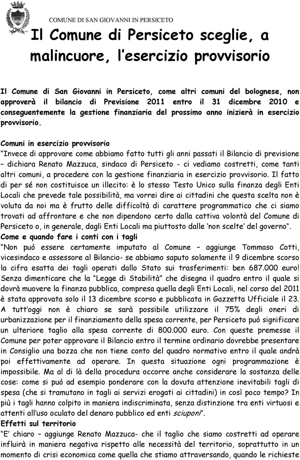 Comuni in esercizio provvisorio Invece di approvare come abbiamo fatto tutti gli anni passati il Bilancio di previsione dichiara Renato Mazzuca, sindaco di Persiceto - ci vediamo costretti, come