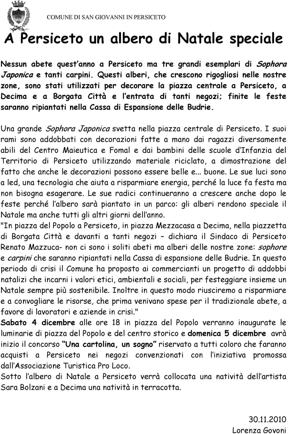 saranno ripiantati nella Cassa di Espansione delle Budrie. Una grande Sophora Japonica svetta nella piazza centrale di Persiceto.