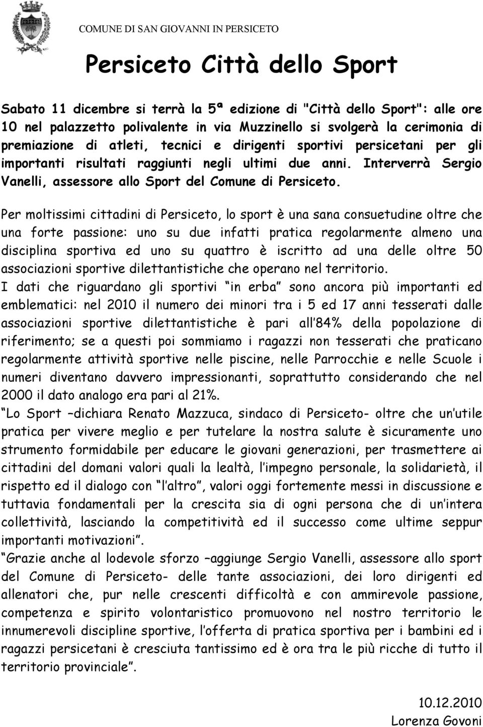 Per moltissimi cittadini di Persiceto, lo sport è una sana consuetudine oltre che una forte passione: uno su due infatti pratica regolarmente almeno una disciplina sportiva ed uno su quattro è