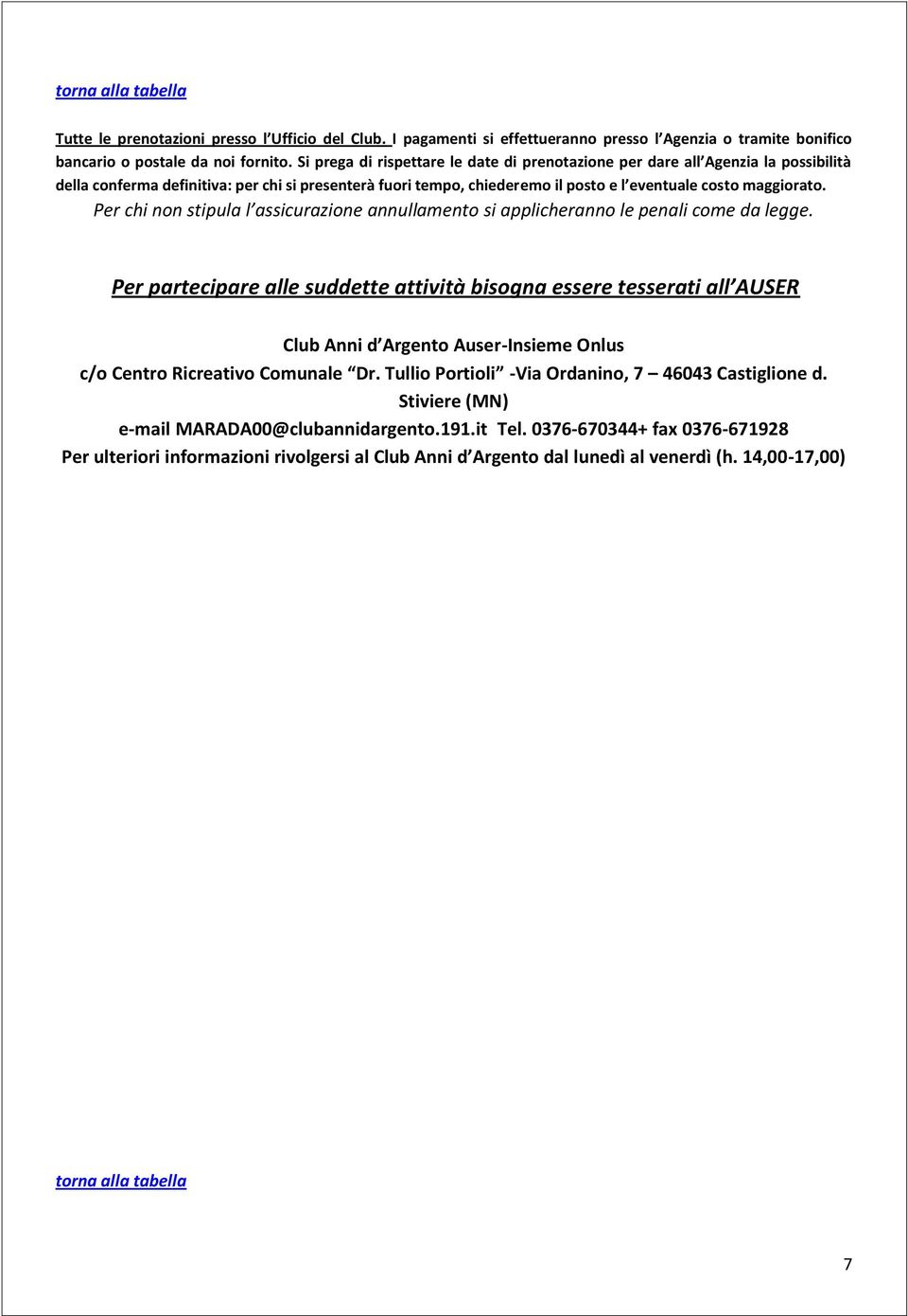 Per chi non stipula l assicurazione annullamento si applicheranno le penali come da legge.