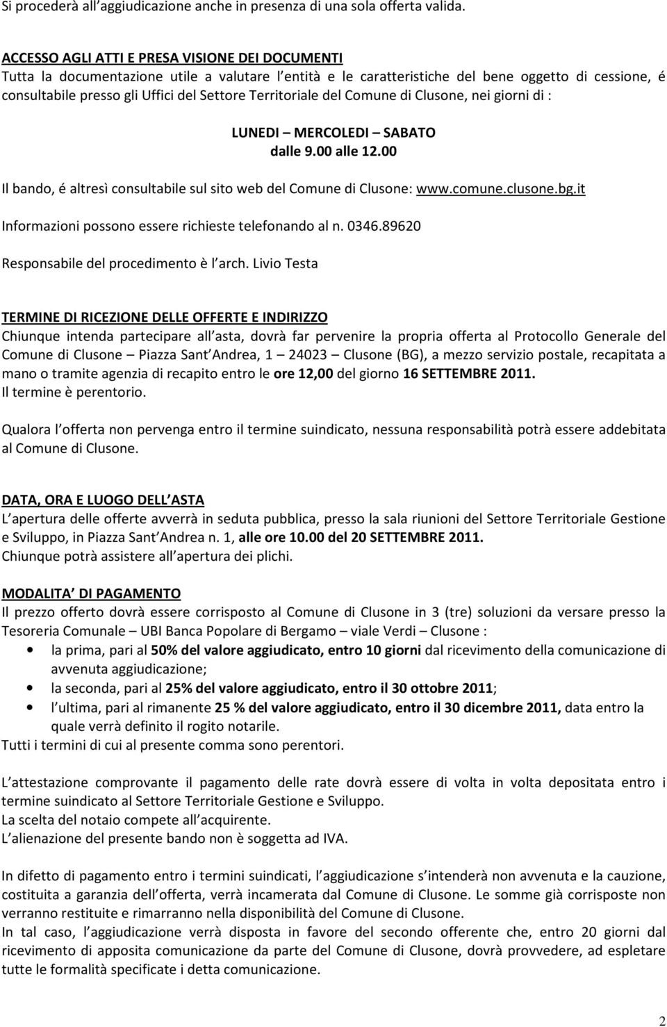 Territoriale del Comune di Clusone, nei giorni di : LUNEDI MERCOLEDI SABATO dalle 9.00 alle 12.00 Il bando, é altresì consultabile sul sito web del Comune di Clusone: www.comune.clusone.bg.