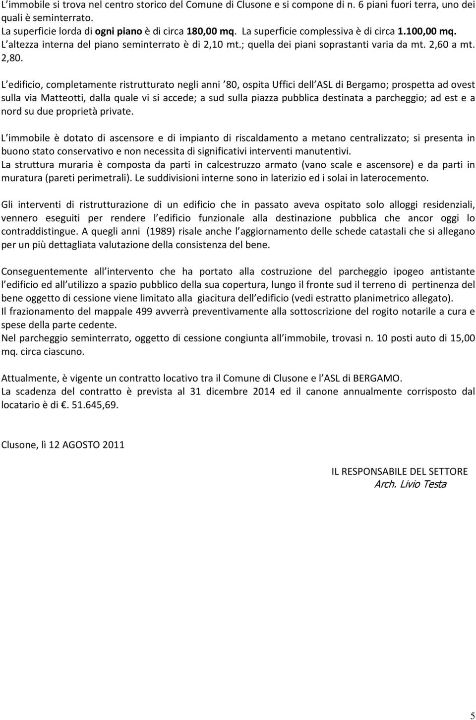 L edificio, completamente ristrutturato negli anni 80, ospita Uffici dell ASL di Bergamo; prospetta ad ovest sulla via Matteotti, dalla quale vi si accede; a sud sulla piazza pubblica destinata a