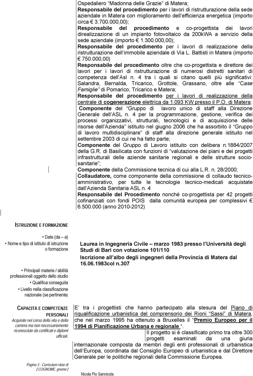 000,00); Responsabile del procedimento per i lavori di realizzazione della ristrutturazione dell immobile aziendale di Via L. Battisti in Matera (importo 750.