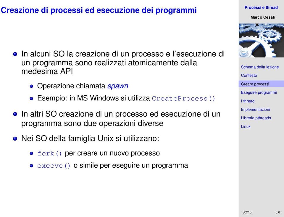 CreateProcess() In altri SO creazione di un processo ed esecuzione di un programma sono due operazioni diverse Nei SO