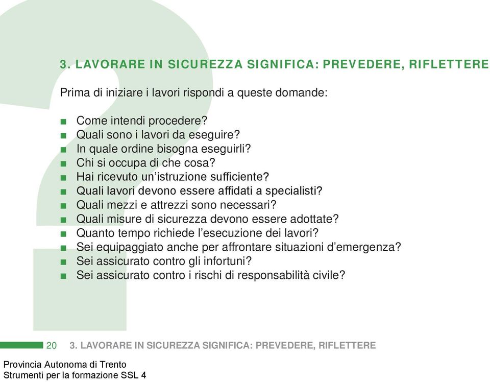 Quali mezzi e attrezzi sono necessari? Quali misure di sicurezza devono essere adottate? Quanto tempo richiede l esecuzione dei lavori?