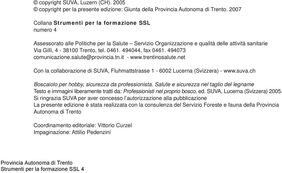 494044, fax 0461. 494073 comunicazione.salute@provincia.tn.it - www.trentinosalute.net Con la collaborazione di SUVA, Fluhmattstrasse 1-6002 Lucerna (Svizzera) - www.suva.