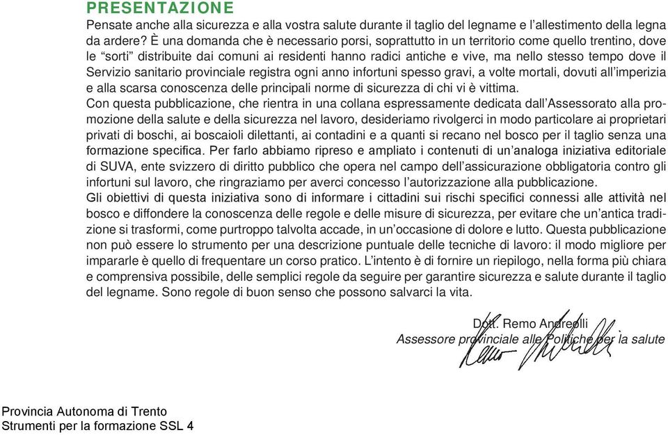 Servizio sanitario provinciale registra ogni anno infortuni spesso gravi, a volte mortali, dovuti all imperizia e alla scarsa conoscenza delle principali norme di sicurezza di chi vi è vittima.