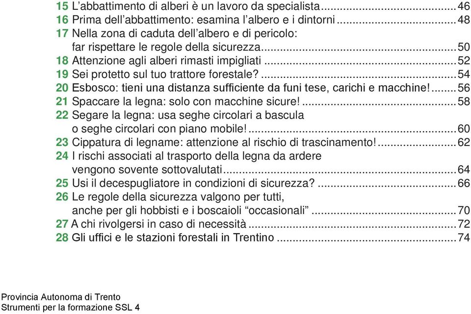 ...54 20 Esbosco: tieni una distanza sufficiente da funi tese, carichi e macchine!... 56 21 Spaccare la legna: solo con macchine sicure!