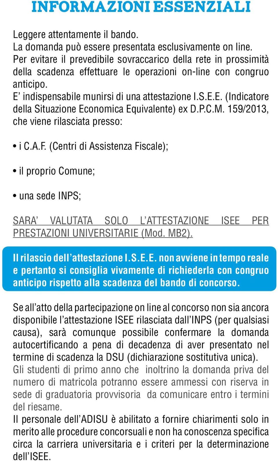 P.C.M. 159/2013, che viene rilasciata presso: i C.A.F. (Centri di Assistenza Fiscale); il proprio Comune; una sede INPS; SARA VALUTATA SOLO L ATTESTAZIONE ISEE PER PRESTAZIONI UNIVERSITARIE (Mod.