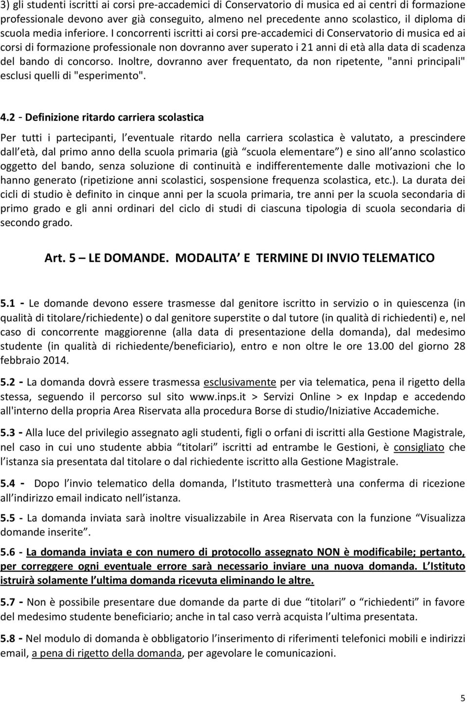 I concorrenti iscritti ai corsi pre-accademici di Conservatorio di musica ed ai corsi di formazione professionale non dovranno aver superato i 21 anni di età alla data di scadenza del bando di