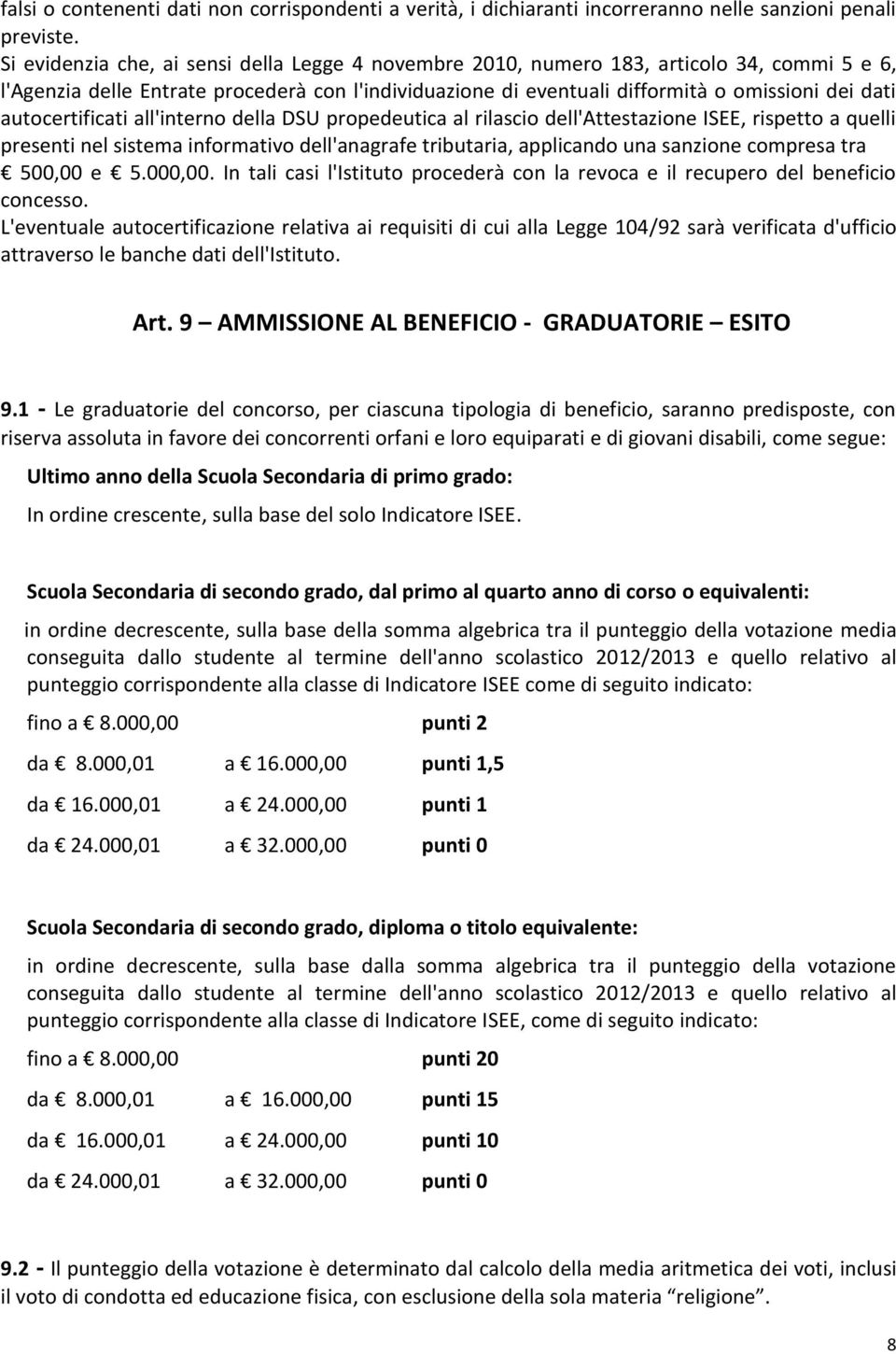 autocertificati all'interno della DSU propedeutica al rilascio dell'attestazione ISEE, rispetto a quelli presenti nel sistema informativo dell'anagrafe tributaria, applicando una sanzione compresa