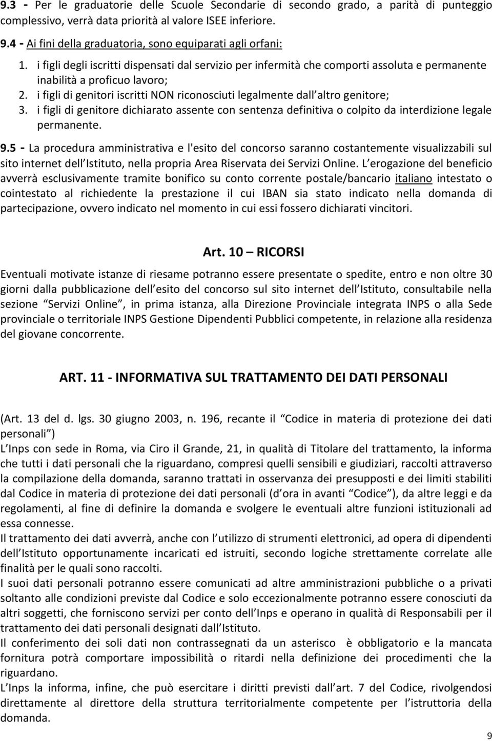 i figli di genitori iscritti NON riconosciuti legalmente dall altro genitore; 3. i figli di genitore dichiarato assente con sentenza definitiva o colpito da interdizione legale permanente. 9.